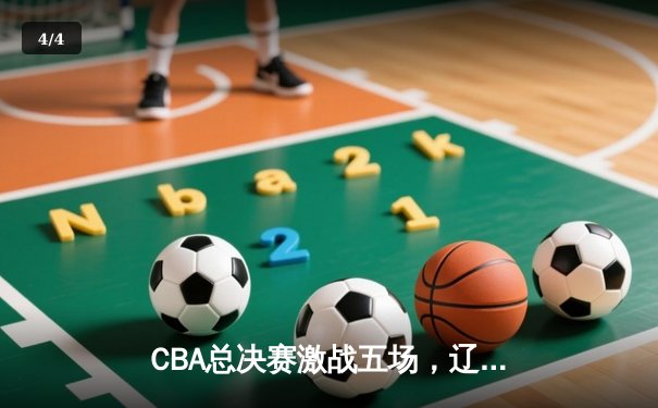 CBA总决赛激战五场，辽宁本钢逆转广东宏远成功卫冕 - 4