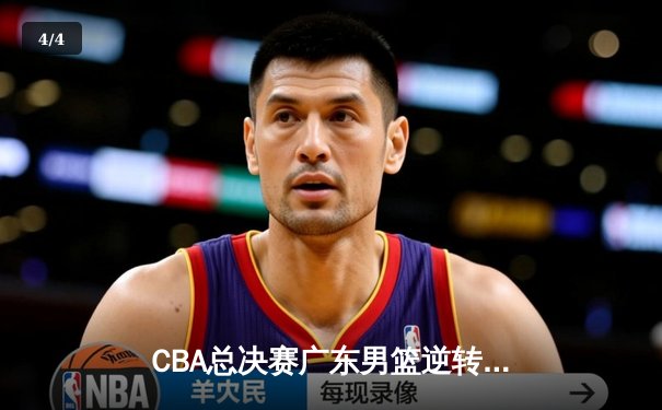 CBA总决赛广东男篮逆转辽宁夺队史第12冠 胡明轩荣膺FMVP - 4