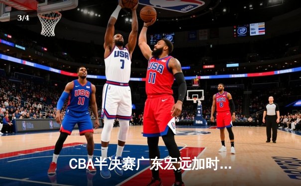 CBA半决赛广东宏远加时险胜辽宁本钢 赵睿关键三分锁定胜局 - 3