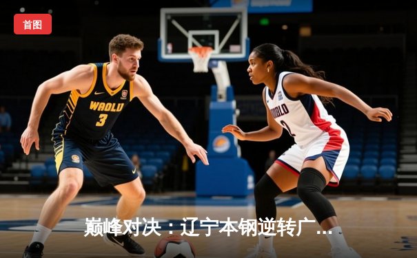 巅峰对决：辽宁本钢逆转广东宏远，赵继伟30分加冕FMVP