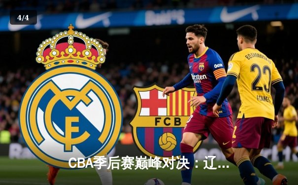 CBA季后赛巅峰对决：辽宁本钢加时险胜广东宏远，赵继伟三分绝杀锁定总决赛席位 - 4