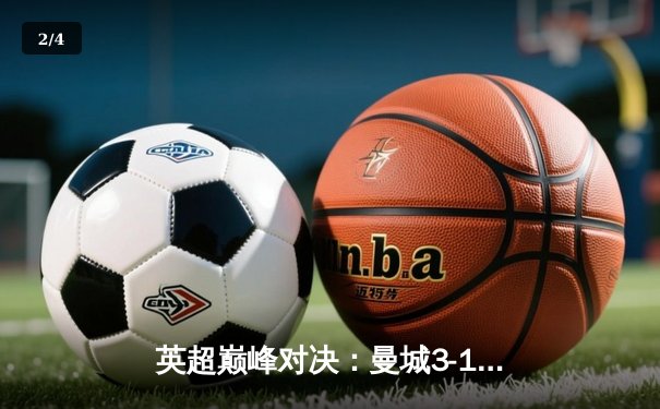 英超巅峰对决：曼城3-1逆转曼联，哈兰德双响锁定胜局 - 2